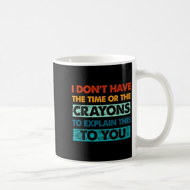 Funny Crayons For Smart People I Dont Have The Tim Coffee Mug (Right)