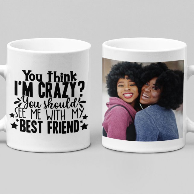 Funny Crazy Best Friends Quote Photo Coffee Mug (Crazy Best Friend Photo Mug)