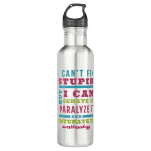 Funny CRNA / Anesthesiologist Can’t Fix Stupid 710 Ml Water Bottle