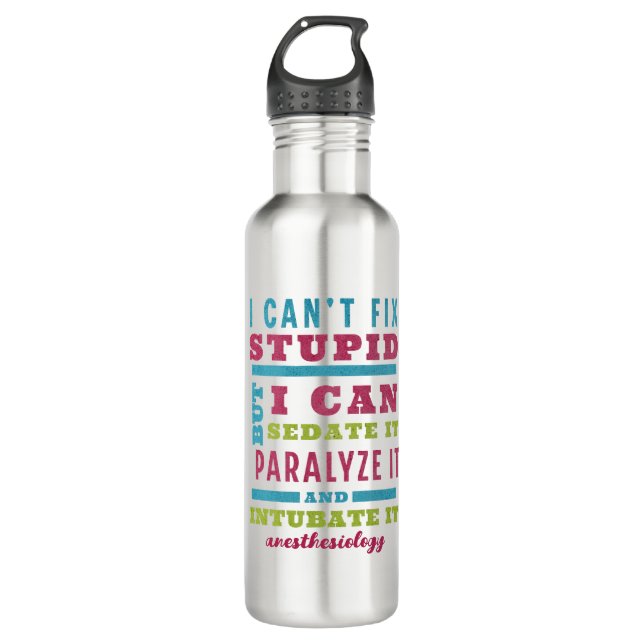 Funny CRNA / Anesthesiologist Can’t Fix Stupid 710 Ml Water Bottle (Front)