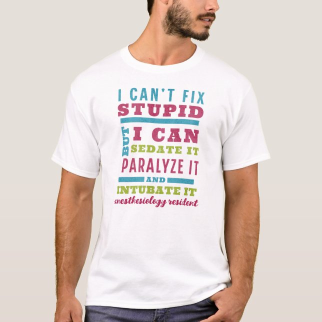 Funny CRNA / Anesthesiologist Can’t Fix Stupid T-Shirt (Front)