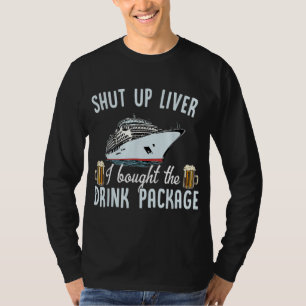Funny Cruise Shut Up Liver I Bought The Drink Pack T-Shirt