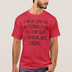 Funny Curling Gift Idea In My Head Ix27m Thinking  T-Shirt