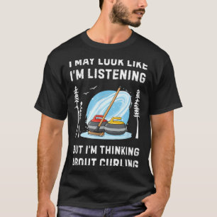 Funny Curling Lover I May Look Like I'm Listening  T-Shirt