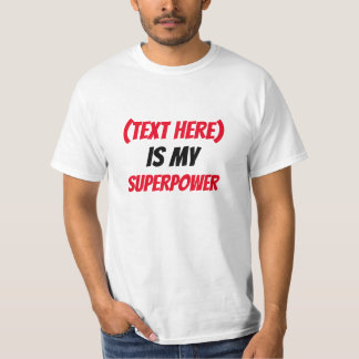 Funny! Custom ...is my SuperPower -add text T-Shirt