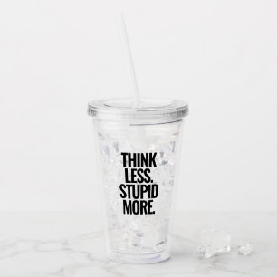 Funny Custom Text Think Less Stupid More black Acrylic Tumbler