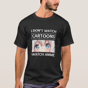 Funny Cute Anime Manga I Don't Watch Cartoons I Wa T-Shirt