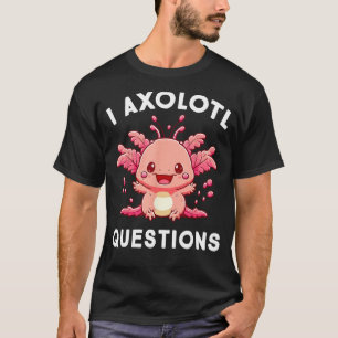 Funny Cute Axolotl Lover I Axolotl Questions T-Shirt