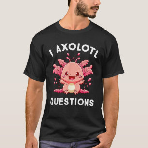 Funny Cute Axolotl Lover I Axolotl Questions T-Shirt