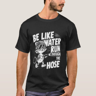 Funny cute cat Be Like Water Run Through The Hose T-Shirt
