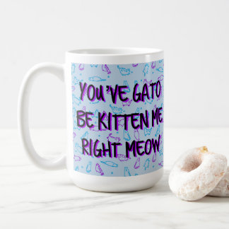 Funny Cute Cat "You've Gato Be Kitten Me" Coffee Mug
