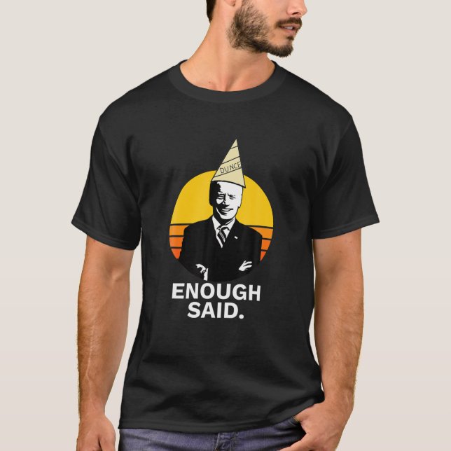 Funny Cute Enough Said Biden Dunce Cap Fun T-Shirt (Front)