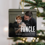 Funny Cute FUNCLE 2 Photo Uncle Christmas Ceramic Ornament<br><div class="desc">Fun Uncle's are the BEST! Create this fabulous FUNCLE Christmas Ornament for a fun Uncle this holiday season. Simply upload two pictures of your choice and customize the text.</div>