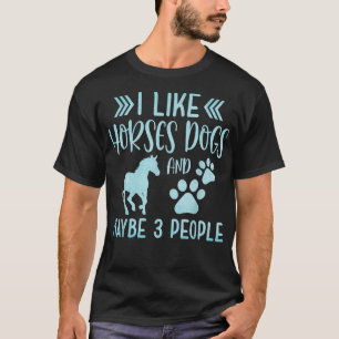 Funny Cute I Like Horses Dogs and maybe 3 People P T-Shirt
