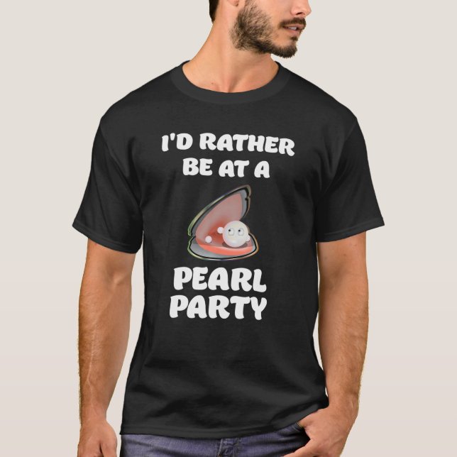Funny Cute I'd Rather Be At A Pearl Party T-Shirt (Front)
