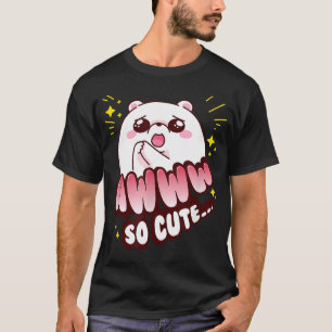 Funny Cute Teddy Bear Aww So T-Shirt