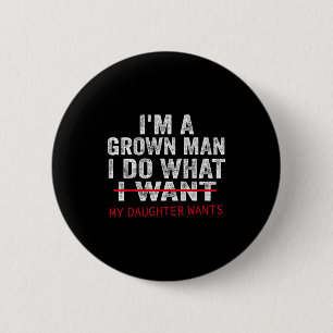Funny Dad Father I'm A Grown Man I Do What My Daug 2 Inch Round Button