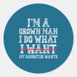Funny Dad Father I'm A Grown Man I Do What My Daug Classic Round Sticker