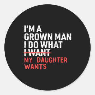 Funny Dad Father I'm A Grown Man I Do What My Daug Classic Round Sticker