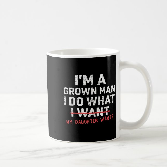 Funny Dad Father I'm A Grown Man I Do What My Daug Coffee Mug (Right)