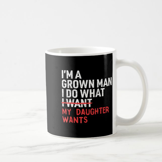 Funny Dad Father I'm A Grown Man I Do What My Daug Coffee Mug (Right)