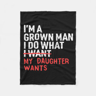 Funny Dad Father I'm A Grown Man I Do What My Daug Fleece Blanket