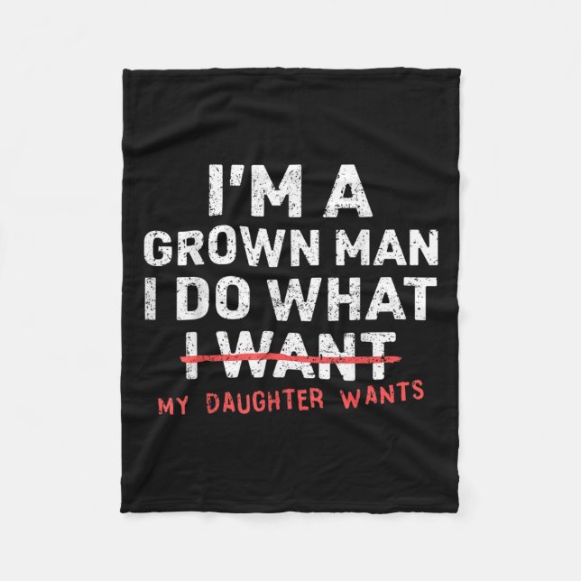 Funny Dad Father I'm A Grown Man I Do What My Daug Fleece Blanket (Front)