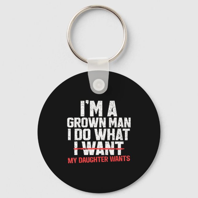 Funny Dad Father I'm A Grown Man I Do What My Daug Keychain (Front)