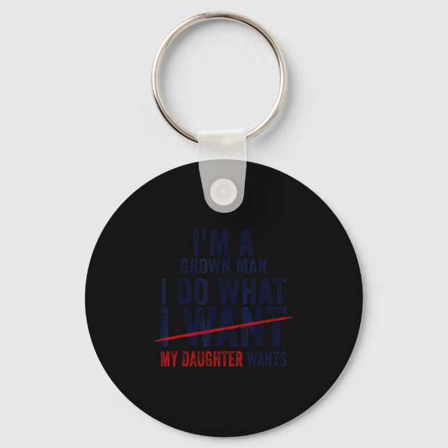 Funny Dad Father I'm A Grown Man I Do What My Daug Keychain (Front)