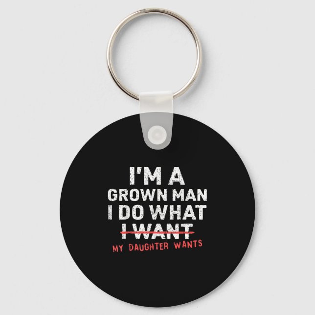 Funny Dad Father I'm A Grown Man I Do What My Daug Keychain (Front)