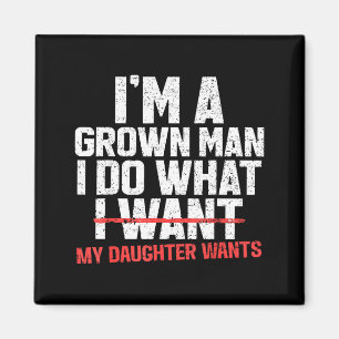 Funny Dad Father I'm A Grown Man I Do What My Daug Magnet