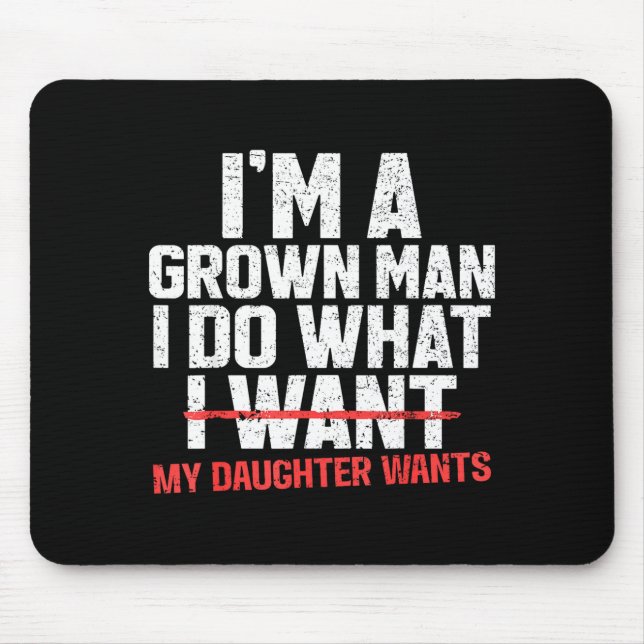 Funny Dad Father I'm A Grown Man I Do What My Daug Mouse Pad (Front)
