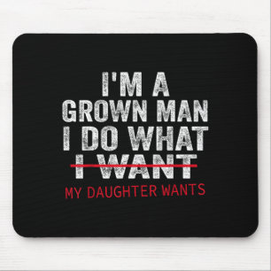 Funny Dad Father I'm A Grown Man I Do What My Daug Mouse Pad