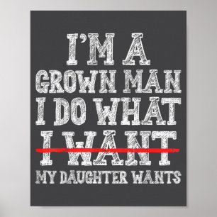 Funny Dad Father I'm A Grown Man I Do What My Daug Poster