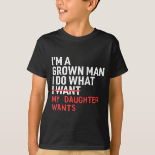 Funny Dad Father I'm A Grown Man I Do What My Daug T-Shirt