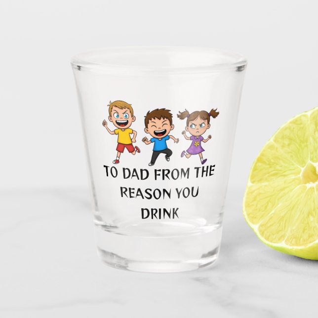 Funny Dad Gift Shot Glass - Reason You Drink (Front)