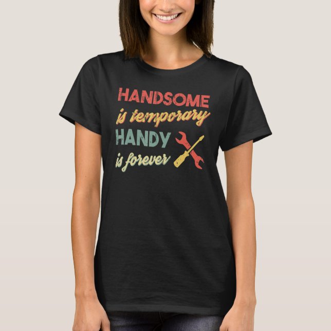 Funny Dad Handsome is Temporary, Handy is Forever  T-Shirt (Front)