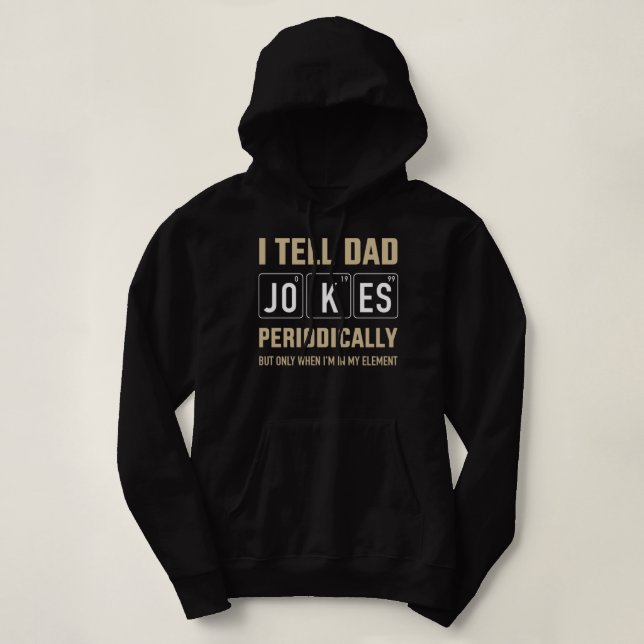 Funny dad jokes periodically in element for father hoodie (Design Front)