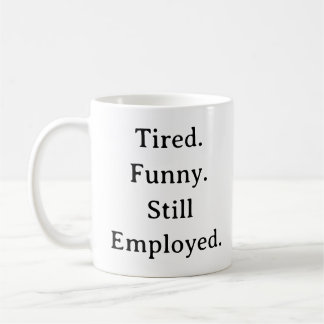Funny Dad Mug – Tired Funny Still Employed Custom