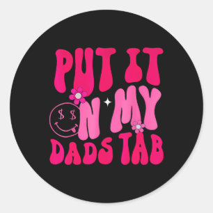 Funny Dad Put It On My Dads Tab Father Daughter Fa Classic Round Sticker