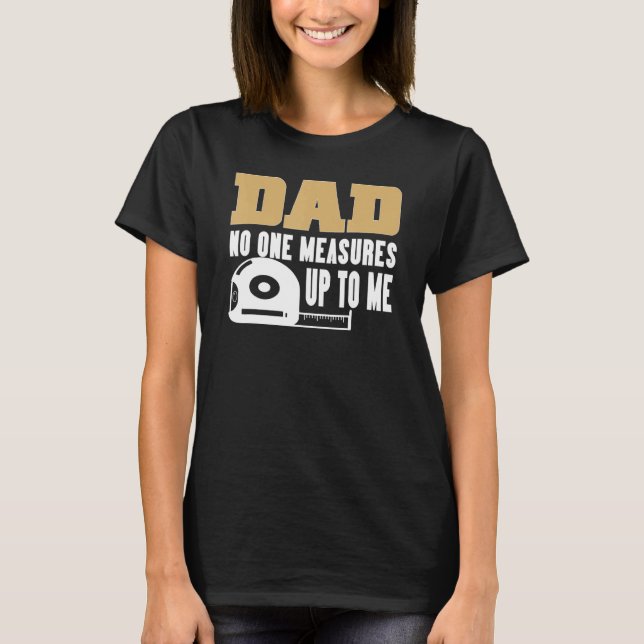 Funny Dad Quote No One Measures Up To Me T-Shirt (Front)