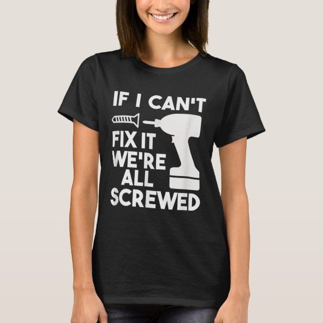 Funny Dad T Shirts If I Can't Fix It We're All Scr (Front)