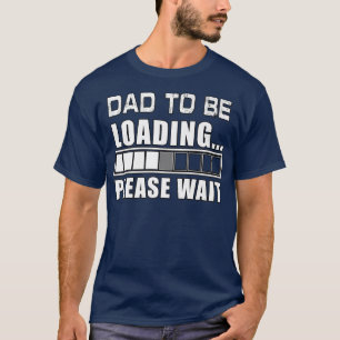 Funny Dad To Be Loading Please Wait Fathers Day Hu T-Shirt