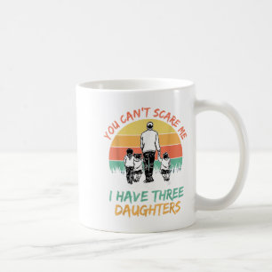 Funny Dad You Can't E Me I Have Three Daughters Coffee Mug