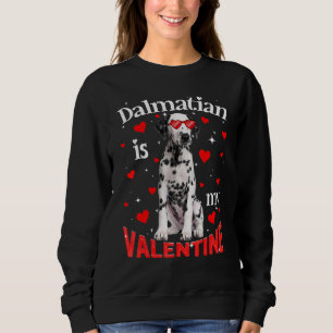 Funny Dalmatian Is My Valentine Dog Dad Dog Mom Sweatshirt