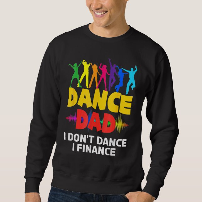 Funny Dance Dad I Don't Dance I Finance Dancing Da Sweatshirt (Front)