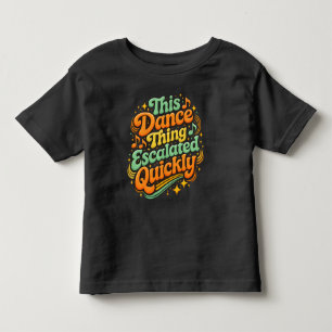 Funny Dance Escalated Quickly Party Humour Toddler T-shirt