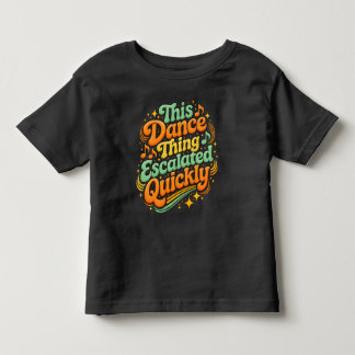 Funny Dance Escalated Quickly Party Humour Toddler T-shirt