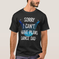 Funny Dance Recital Dancer I Have Plans Dance Dad
