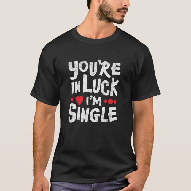 Funny Dating Shirt | You're In Luck I'm Single (Front)